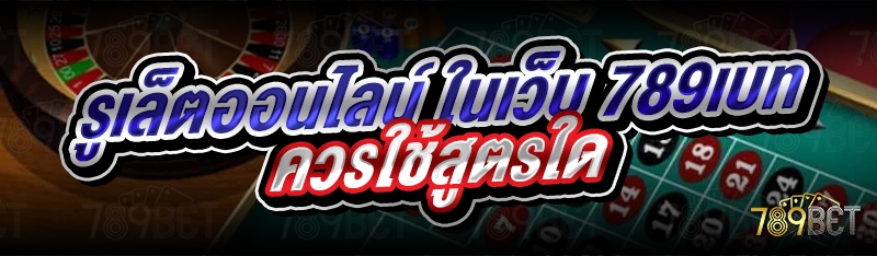 รูเล็ตออนไลน์ ในเว็บ 789เบท ควรใช้สูตรใด